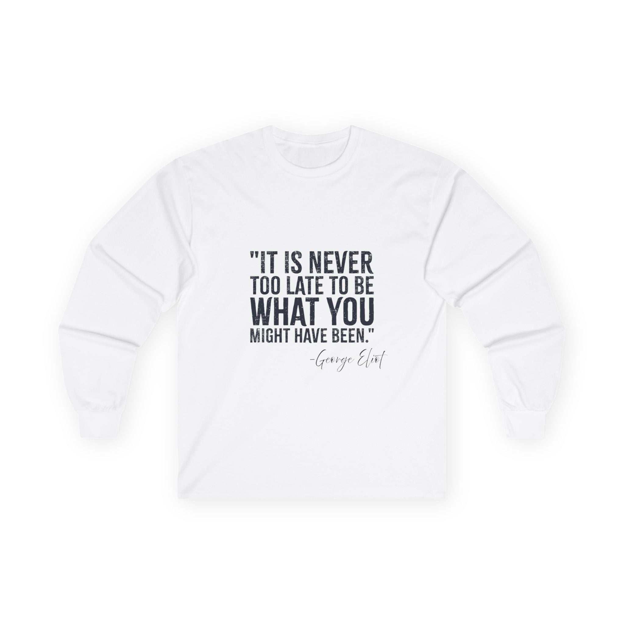 George Eliot Quote Long Sleeve Tee — "It's Never Too Late to Be What You Might Have Been"