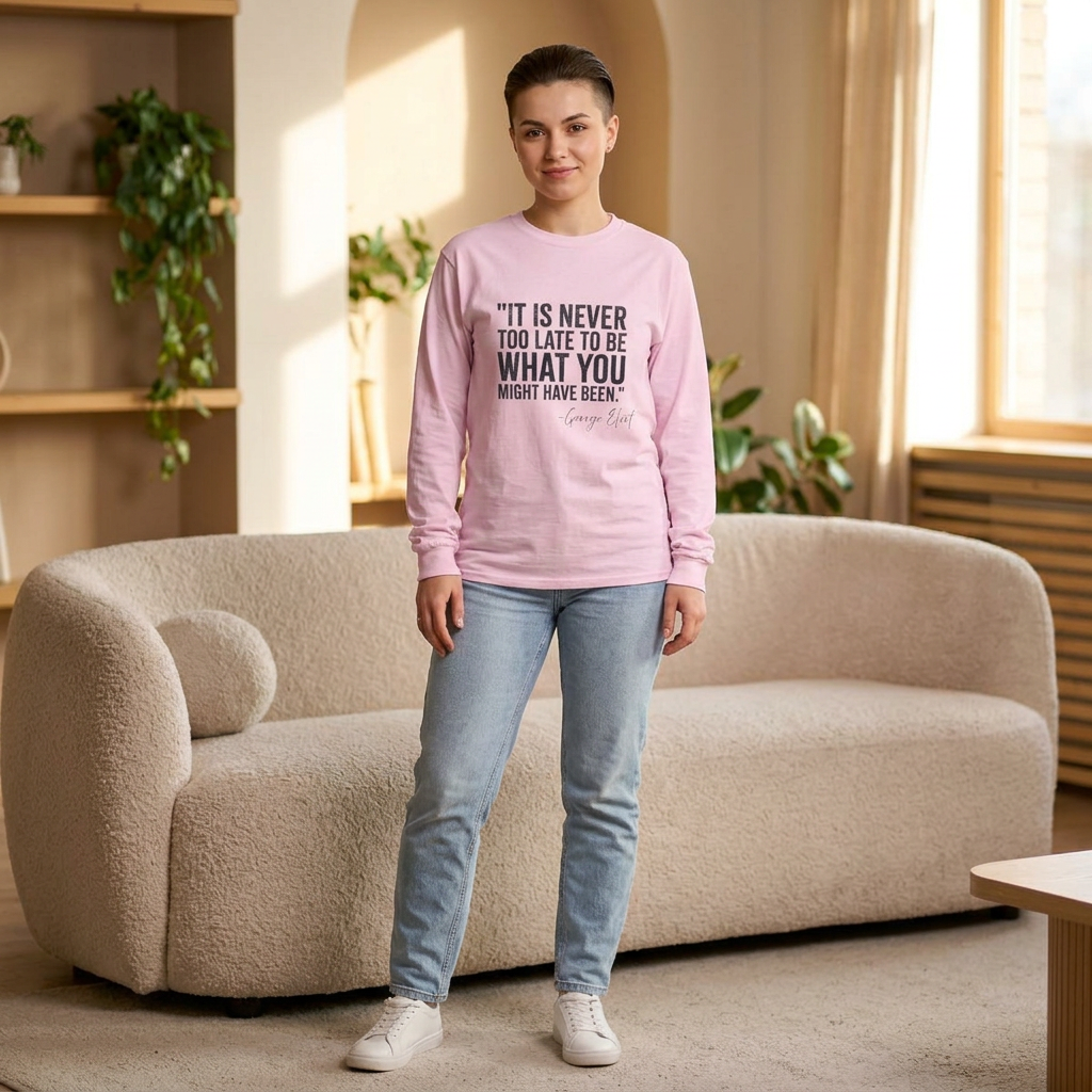George Eliot Quote Long Sleeve Tee — "It's Never Too Late to Be What You Might Have Been"