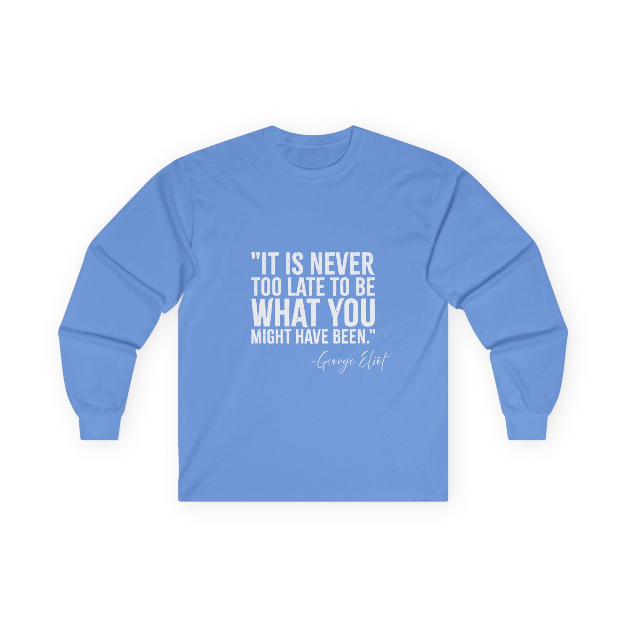 George Eliot Quote Long Sleeve Tee — "It's Never Too Late to Be What You Might Have Been"