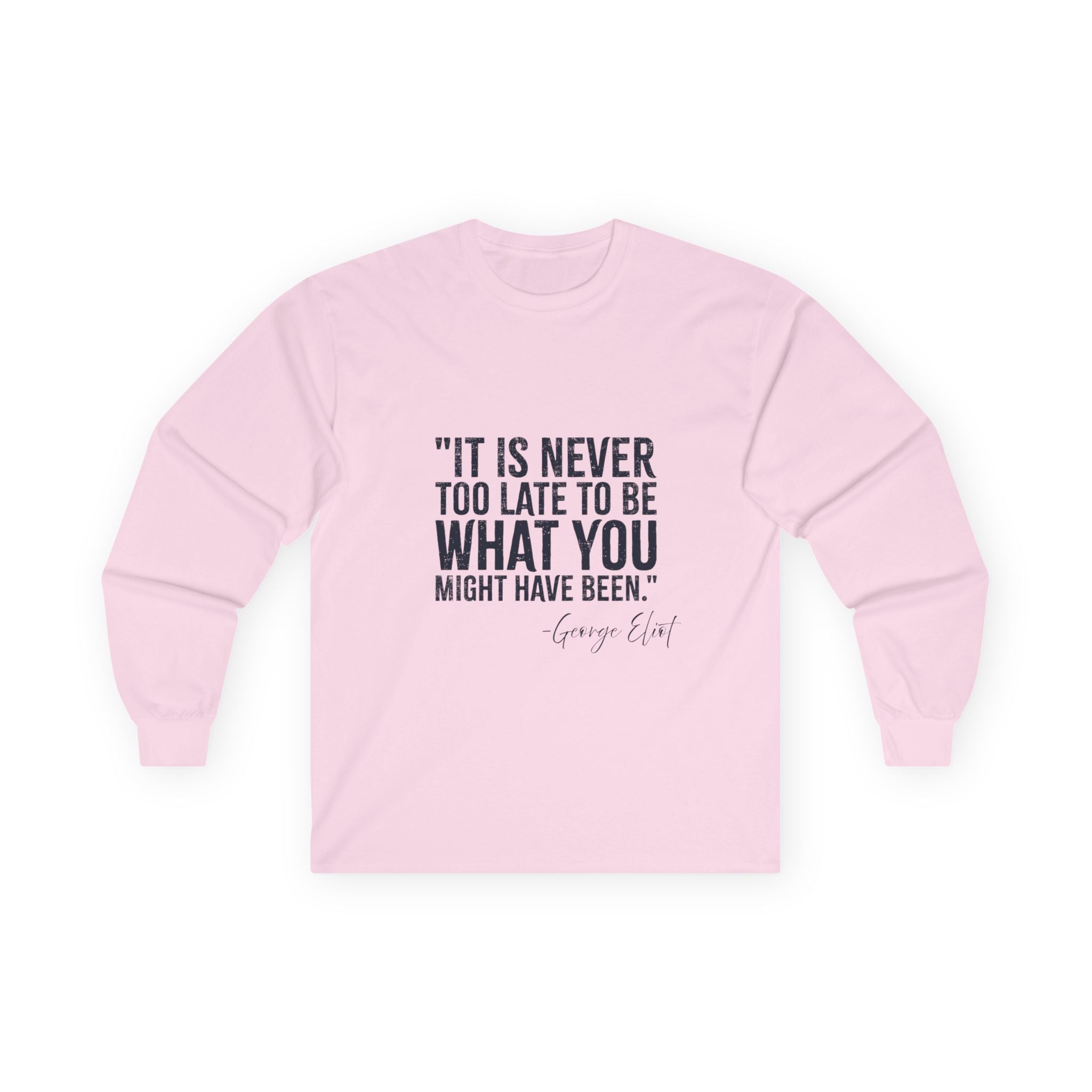 George Eliot Quote Long Sleeve Tee — "It's Never Too Late to Be What You Might Have Been"