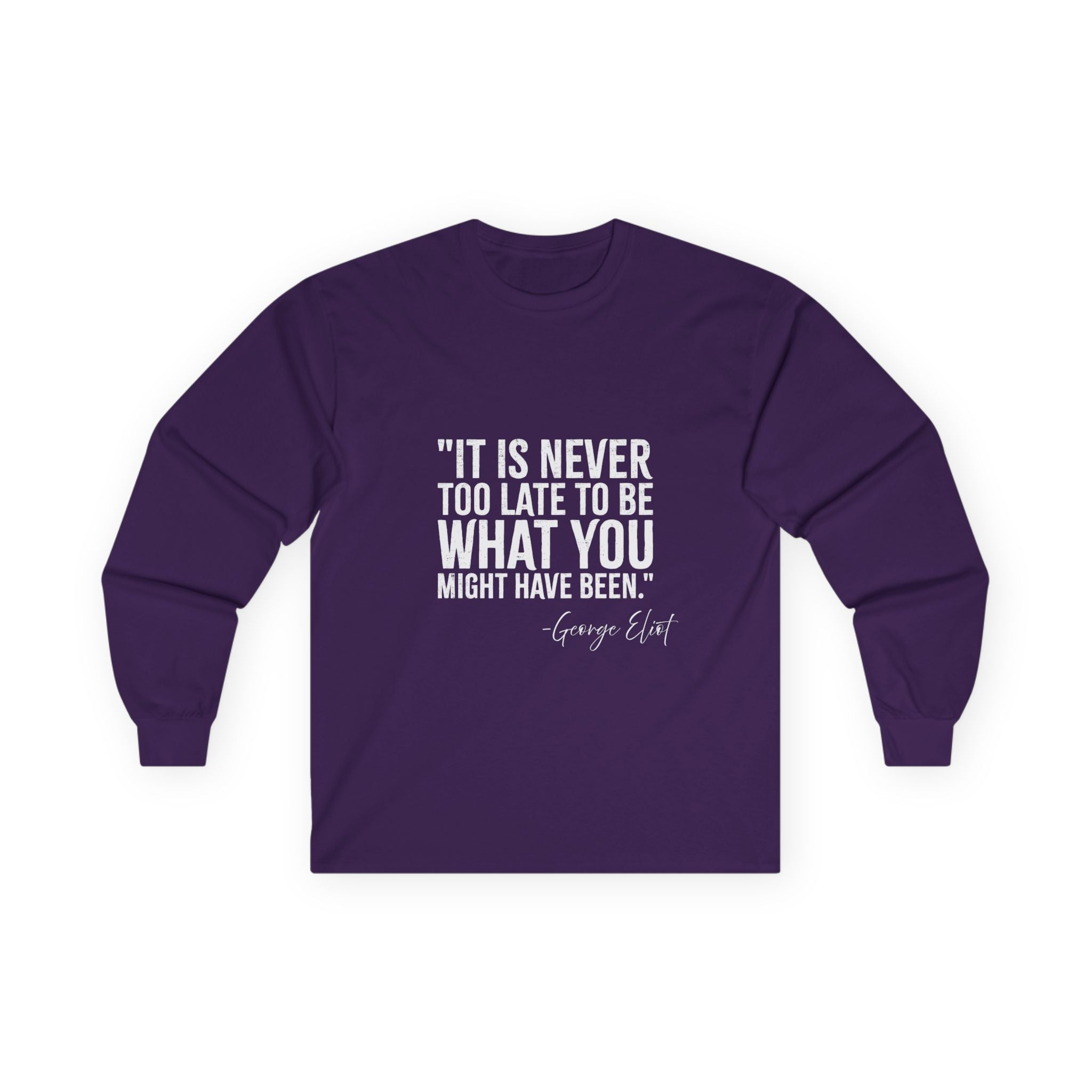George Eliot Quote Long Sleeve Tee — "It's Never Too Late to Be What You Might Have Been"